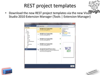 REST project templates
• Download the new REST project templates via the new Visual
Studio 2010 Extension Manager (Tools | Extension Manager)

 