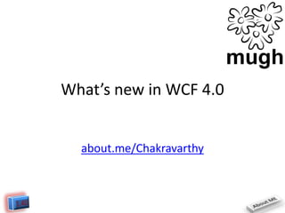 What’s new in WCF 4.0

about.me/Chakravarthy

 