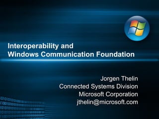 Interoperability and  Windows Communication Foundation Jorgen Thelin Connected Systems Division Microsoft Corporation [email_address] 