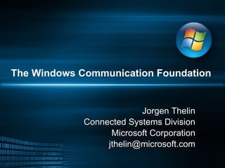 The Windows Communication Foundation Jorgen Thelin Connected Systems Division Microsoft Corporation [email_address] 