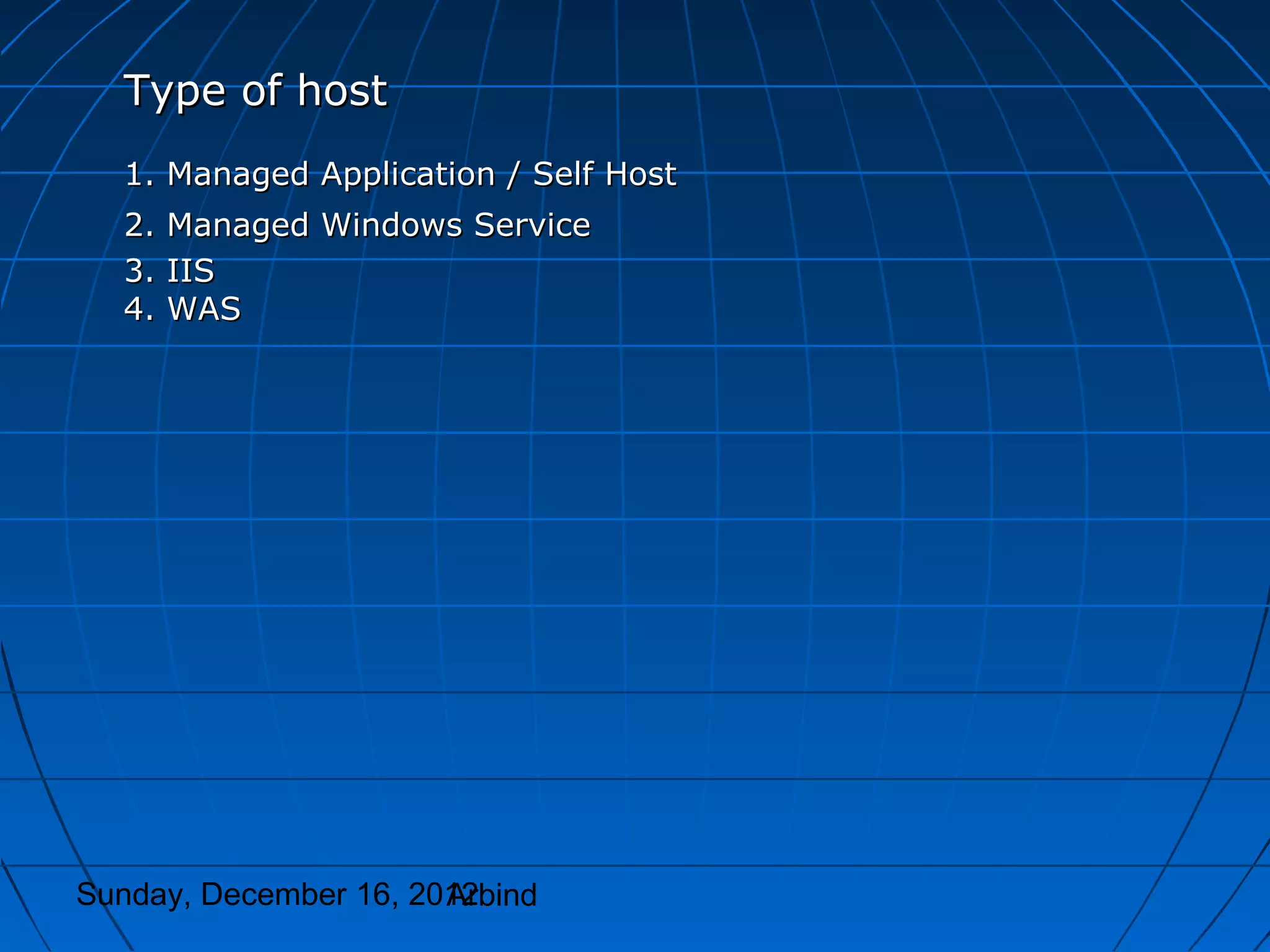 Type of host
  1. Managed Application / Self Host
  2.   Managed Windows Service
  3.   IIS
  4.   WAS




Sunday, December 16, 2012
                       Arbind
 