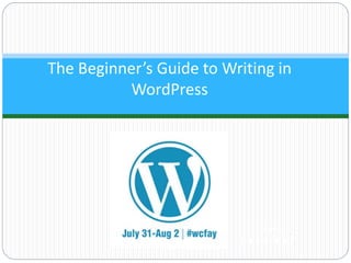 Presented By
Jamie Smith
The Beginner’s Guide to Writing in
WordPress
 