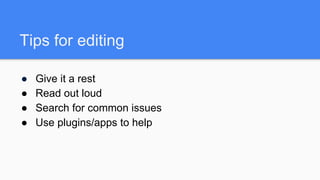 Tips for editing
● Give it a rest
● Read out loud
● Search for common issues
● Use plugins/apps to help
 