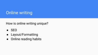 Online writing
How is online writing unique?
● SEO
● Layout/Formatting
● Online reading habits
 