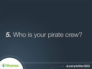 5. Who is your pirate crew?
 