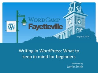 Presented By
Jamie Smith
Writing in WordPress: What to
keep in mind for beginners
August 2, 2014
 