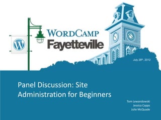 July 28th, 2012




Panel Discussion: Site
Administration for Beginners
                               Tom Lewandowski
                                    Jessica Capps
                                  Julie McQuade
 