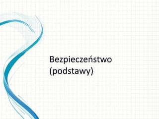 Bezpieczeostwo
(podstawy)
 