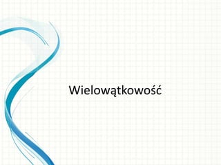 Wielowątkowośd
 