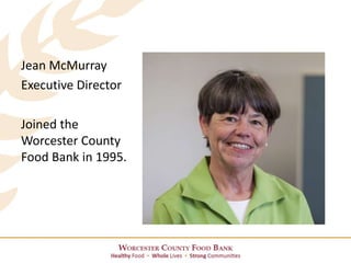 Jean McMurray
Executive Director
Joined the
Worcester County
Food Bank in 1995.
 