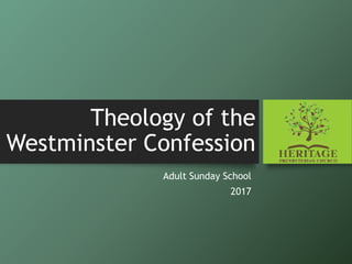 Theology of the
Westminster Confession
Adult Sunday School
2017
 