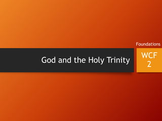 God and the Holy Trinity
Foundations
WCF
2
 