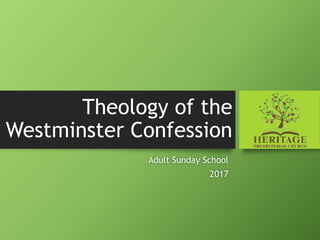 Theology of the
Westminster Confession
Adult Sunday School
2017
 