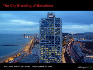 The City Branding of Barcelona




Juan Carlos Belloso. WCF Davos / Moscow, March 15, 2013
 