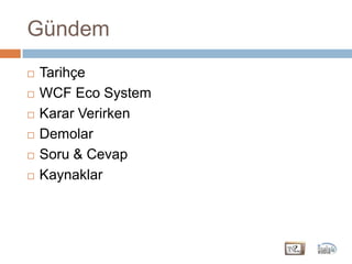 GündemTarihçeWCF Eco SystemKarar VerirkenDemolarSoru & CevapKaynaklar