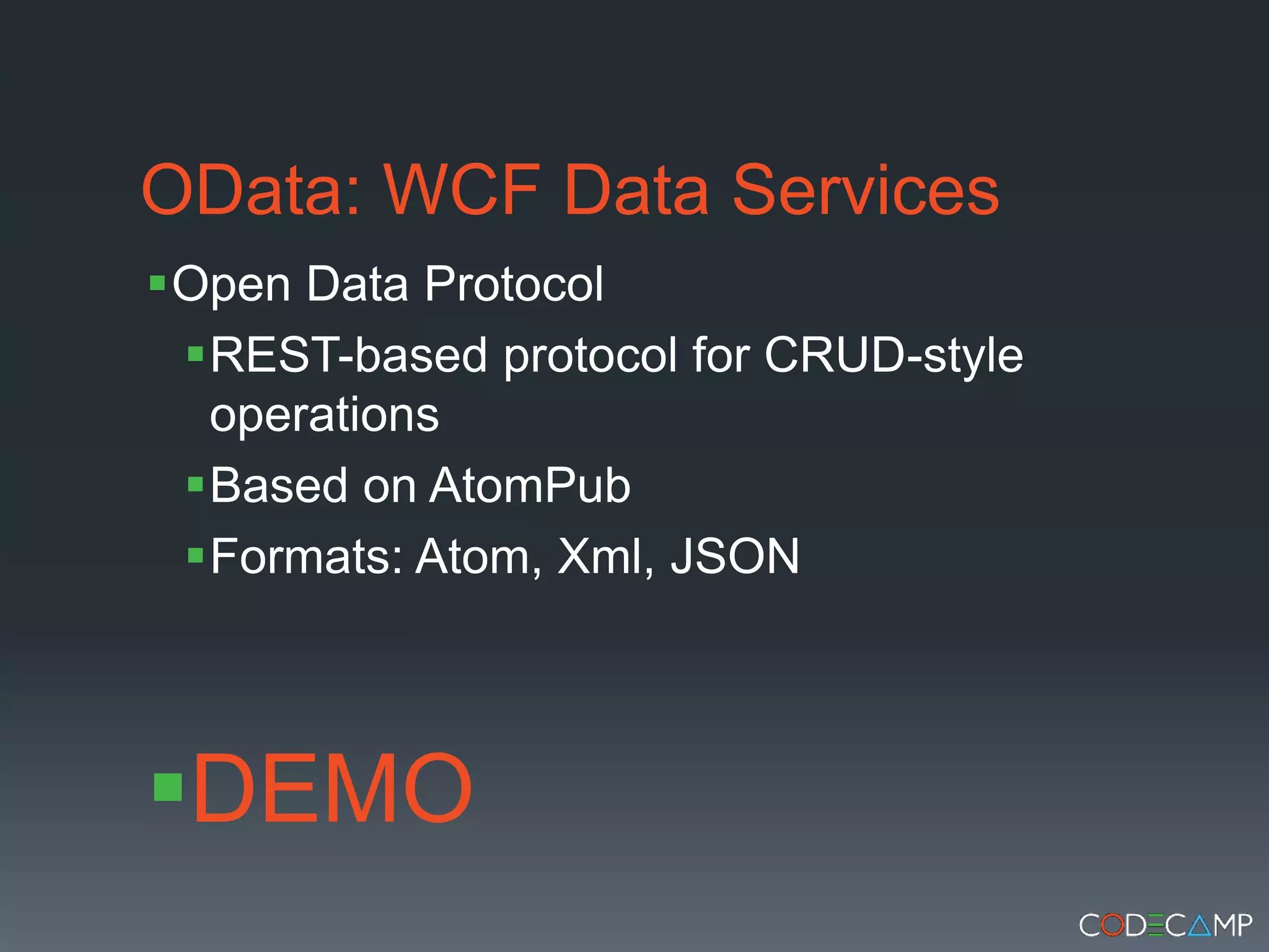 OData: WCF Data ServicesOpen Data ProtocolREST-based protocol for CRUD-style operationsBased on AtomPubFormats: Atom, Xml, JSONDEMO