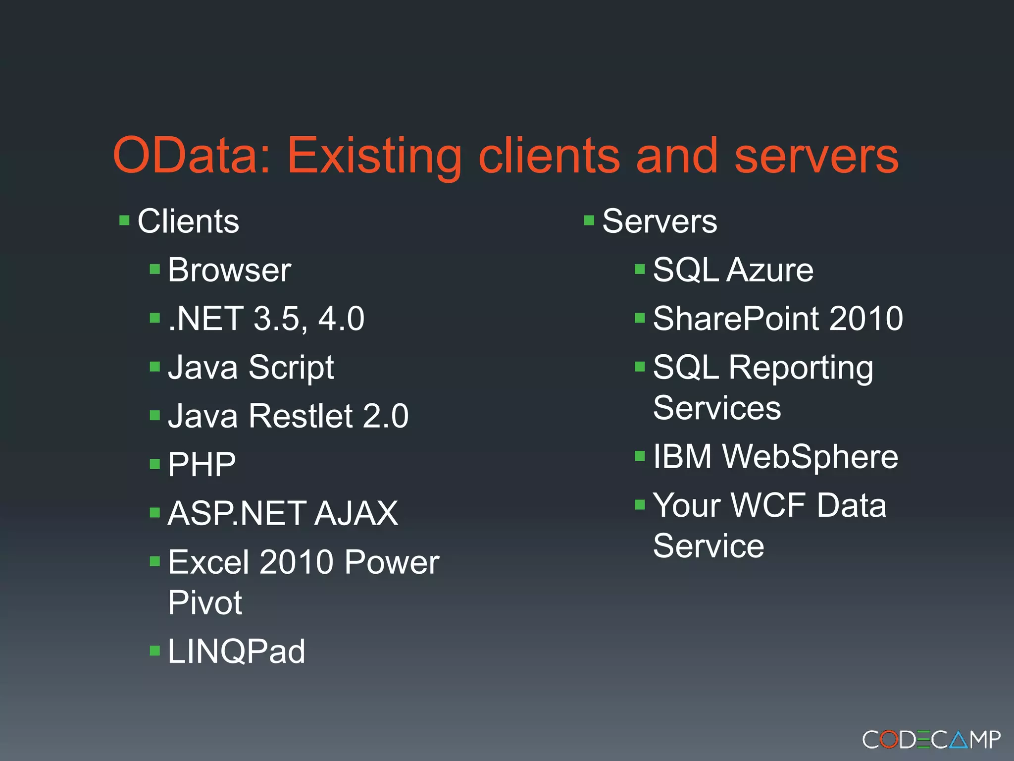 OData: Existing clients and serversClientsBrowser.NET 3.5, 4.0Java ScriptJava Restlet 2.0PHPASP.NET AJAXExcel 2010 Power PivotLINQPadServers