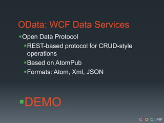 OData: WCF Data ServicesOpen Data ProtocolREST-based protocol for CRUD-style operationsBased on AtomPubFormats: Atom, Xml, JSONDEMO