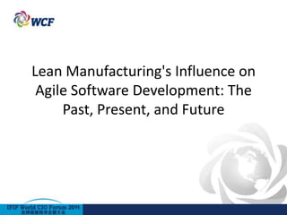 Lean Manufacturing's Influence on
 Agile Software Development: The
     Past, Present, and Future
 