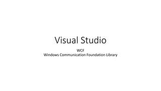 Visual Studio
WCF
Windows Communication Foundation Library
 