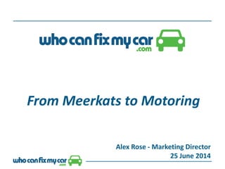 From Meerkats to Motoring
Alex Rose - Marketing Director
25 June 2014
 