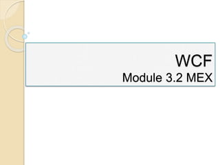WCF
Module 3.2 MEX
 