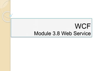 WCF
Module 3.8 Web Service
 