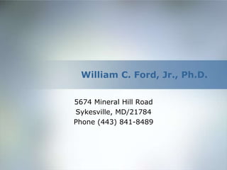 William C. Ford, Jr., Ph.D.


5674 Mineral Hill Road
Sykesville, MD/21784
Phone (443) 841-8489
 