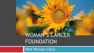 WOMAN’S CANCER
FOUNDATION
Well Woman Clinic
 