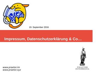 Impressum, Datenschutzerklärung & Co…
www.praetor.im
www.praetor.xyz
19. September 2016
 