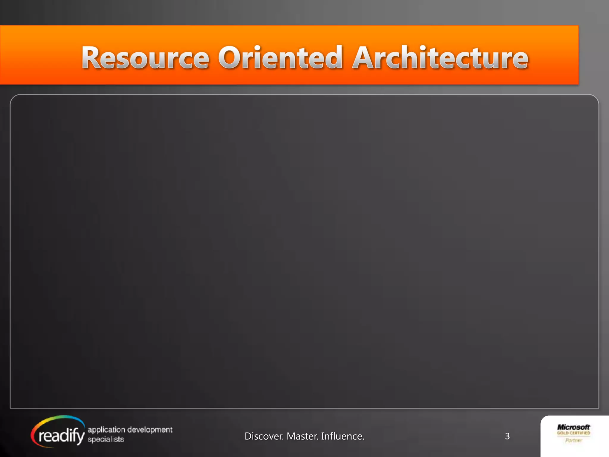 Resource Oriented Architecture3Discover. Master. Influence.