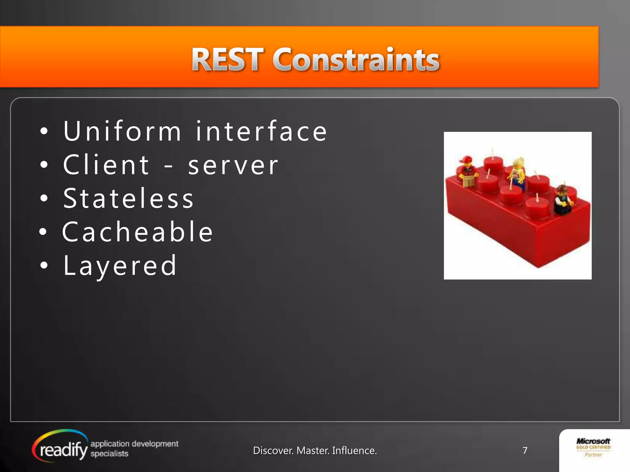 REST ConstraintsUniform interfaceClient - serverStatelessCacheableLayeredDiscover. Master. Influence.7