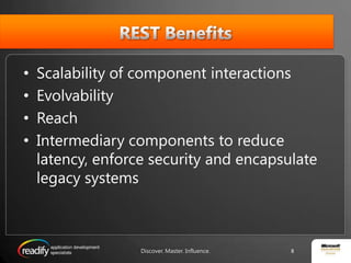 REST BenefitsScalability of component interactionsEvolvabilityReachIntermediary components to reduce latency, enforce security and encapsulate legacy systemsDiscover. Master. Influence.8