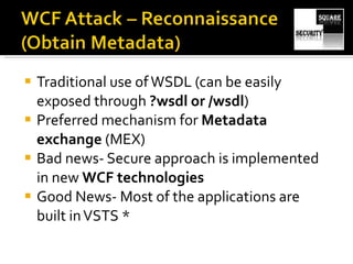 Traditional use of WSDL (can be easily exposed through  ?wsdl or /wsdl ) Preferred mechanism for  Metadata exchange  (MEX) Bad news- Secure approach is implemented in new  WCF technologies Good News- Most of the applications are built in VSTS * 