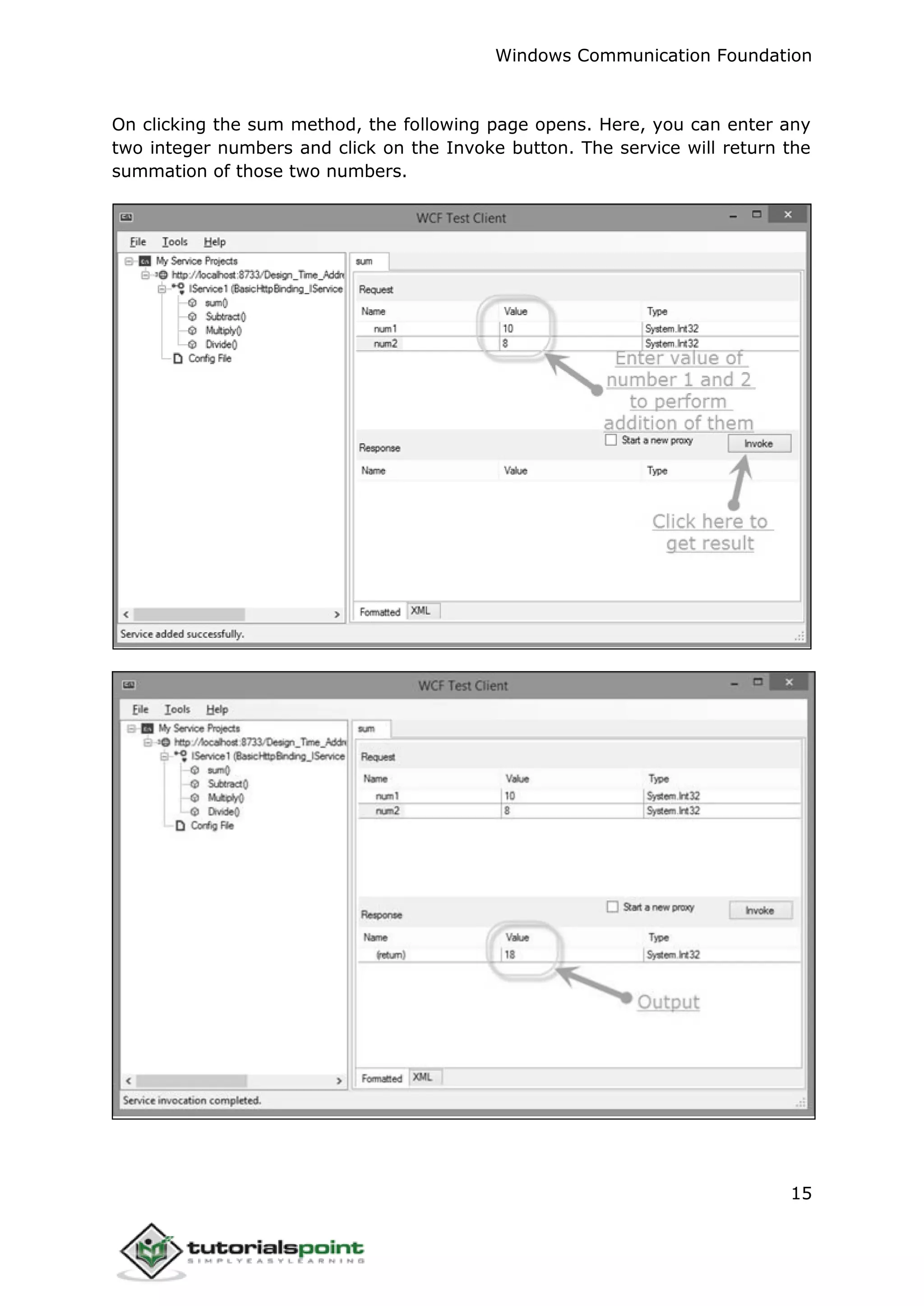 Windows Communication Foundation
15
On clicking the sum method, the following page opens. Here, you can enter any
two integer numbers and click on the Invoke button. The service will return the
summation of those two numbers.
 