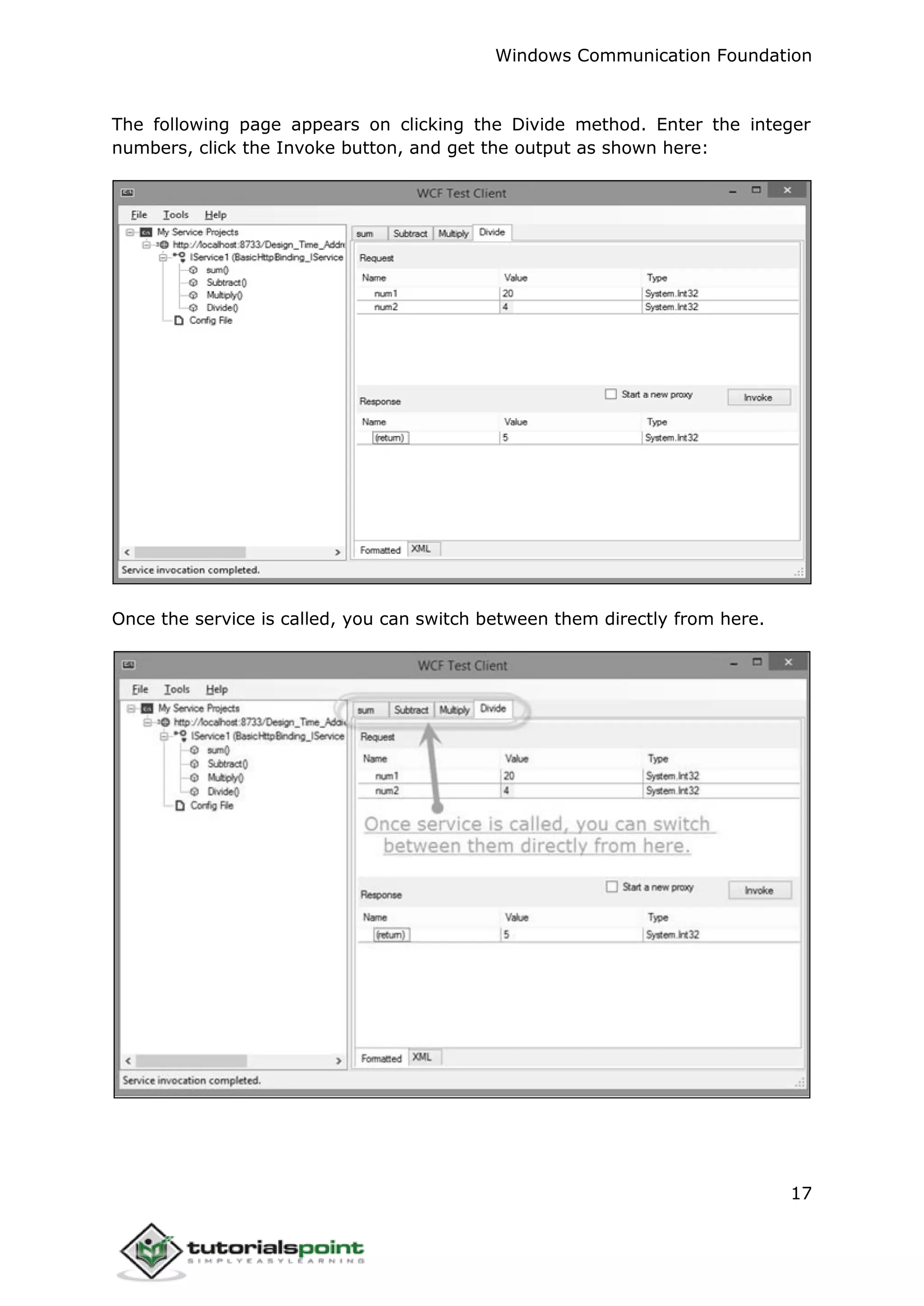 Windows Communication Foundation
17
The following page appears on clicking the Divide method. Enter the integer
numbers, click the Invoke button, and get the output as shown here:
Once the service is called, you can switch between them directly from here.
 