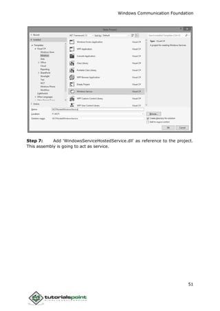 Windows Communication Foundation
51
Step 7: Add 'WindowsServiceHostedService.dll' as reference to the project.
This assembly is going to act as service.
 