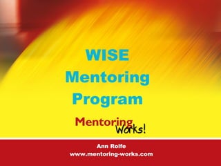 WISE  Mentoring  Program  Ann Rolfe www.mentoring-works.com 