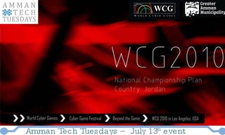 World Cyber Games Cyber Game Festival Beyond the Game WCG 2010 in Los Angeles, USA Amman Tech Tuesdays – July 13 th  event 
