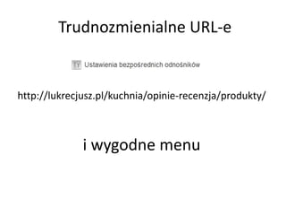 Trudnozmienialne URL-e


http://lukrecjusz.pl/kuchnia/opinie-recenzja/produkty/



              i wygodne menu
 