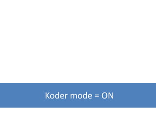Koder mode = ON
 