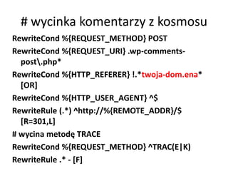 # wycinka komentarzy z kosmosu
RewriteCond %{REQUEST_METHOD} POST
RewriteCond %{REQUEST_URI} .wp-comments-
  post.php*
Rew...