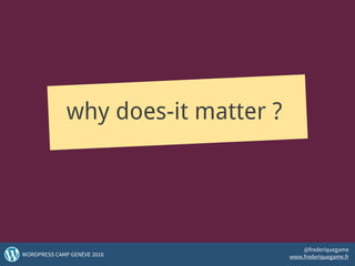 why does-it matter ?
10WORDPRESS CAMP GENÈVE 2016
@frederiquegame
www.frederiquegame.fr
 