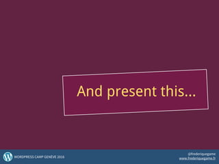 And present this...
13WORDPRESS CAMP GENÈVE 2016
@frederiquegame
www.frederiquegame.fr
 