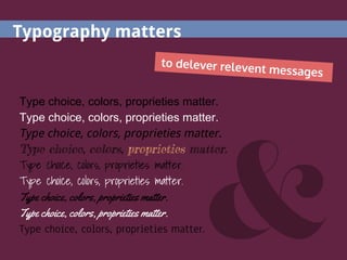 Type choice, colors, proprieties matter.
Type choice, colors, proprieties matter.
Type choice, colors, proprieties matter.
Type choice, colors, proprieties matter.
Type choice, colors, proprieties matter.
Type choice, colors, proprieties matter.
Type choice, colors, proprieties matter.
Type choice, colors, proprieties matter.
Type choice, colors, proprieties matter.
Typography matters
to delever relevent messages
 