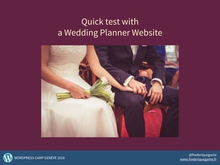 photos via VisualHint
Quick test with
a Wedding Planner Website
39WORDPRESS CAMP GENÈVE 2016
@frederiquegame
www.frederiquegame.fr
 