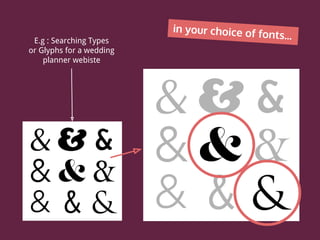 in your choice of fonts...E.g : Searching Types
or Glyphs for a wedding
planner webiste
 