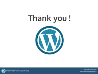 Thank you !
53WORDPRESS CAMP GENÈVE 2016
@frederiquegame
www.frederiquegame.fr
 