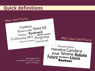 Main Sans Serif Fonts
Main Serif Fonts
+ subcategories as :
monospace / cursive / roman
gothic / fantaisy...
Quick definitions
 