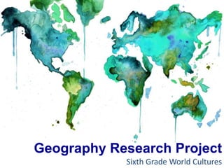 Geography Research Project 
Sixth Grade World Cultures 
 